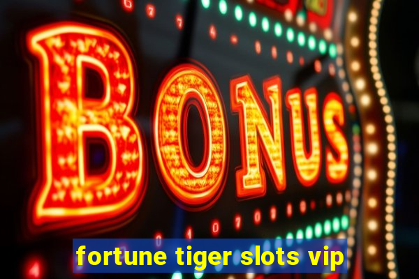 fortune tiger slots vip