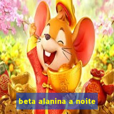 beta alanina a noite