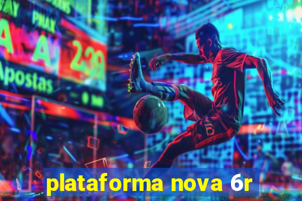 plataforma nova 6r