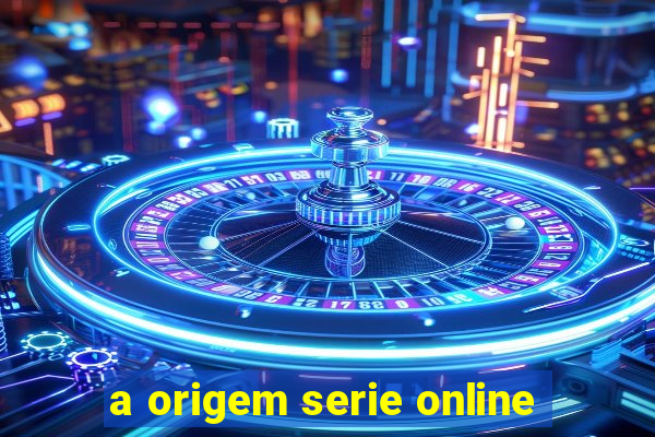 a origem serie online