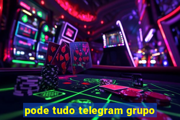 pode tudo telegram grupo