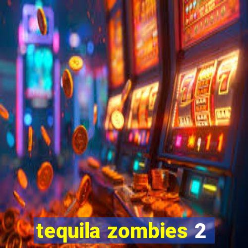 tequila zombies 2