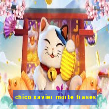 chico xavier morte frases