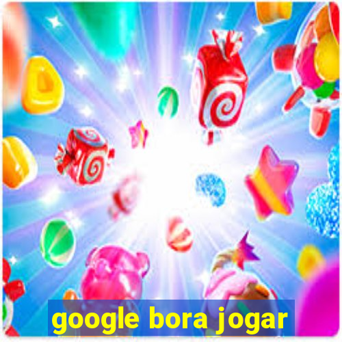 google bora jogar