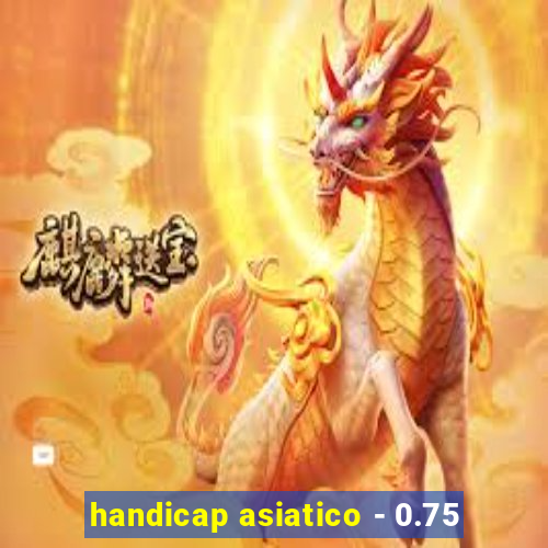 handicap asiatico - 0.75