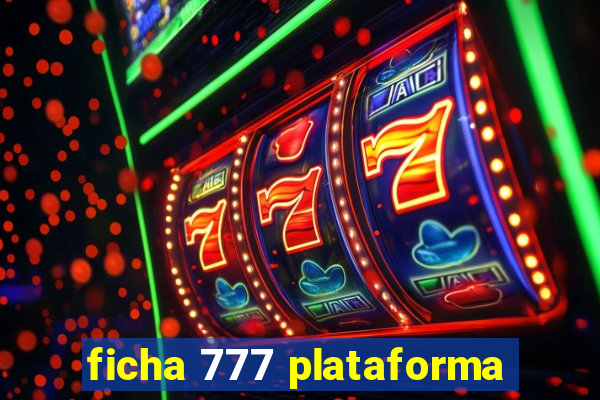 ficha 777 plataforma