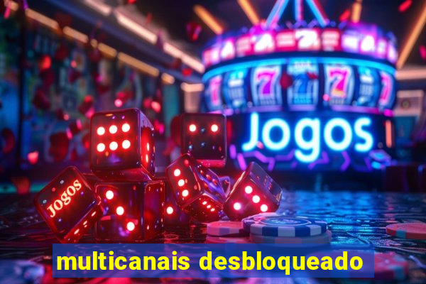 multicanais desbloqueado