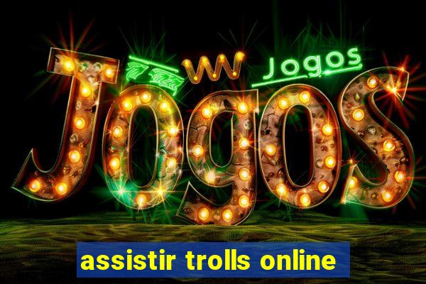 assistir trolls online