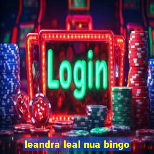 leandra leal nua bingo