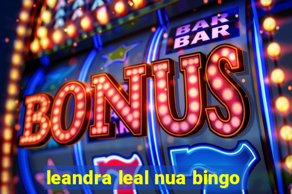 leandra leal nua bingo