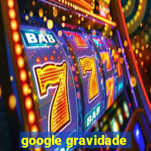 google gravidade