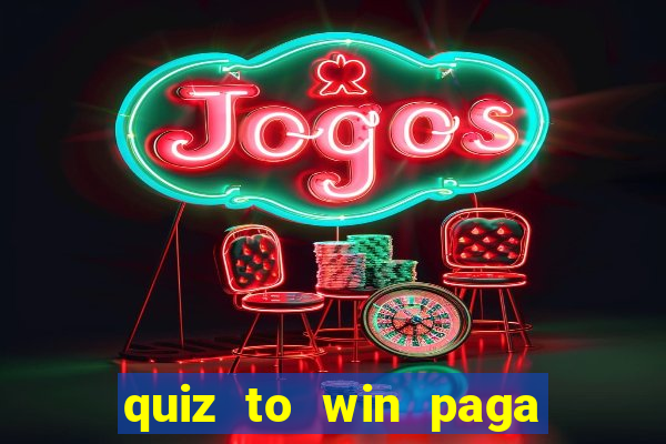 quiz to win paga mesmo quiz paga mesmo