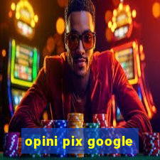 opini pix google