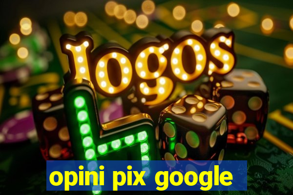 opini pix google