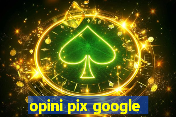 opini pix google