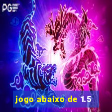 jogo abaixo de 1.5