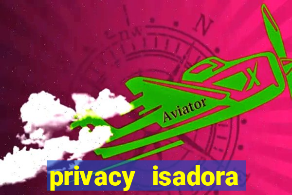 privacy isadora vale gratis