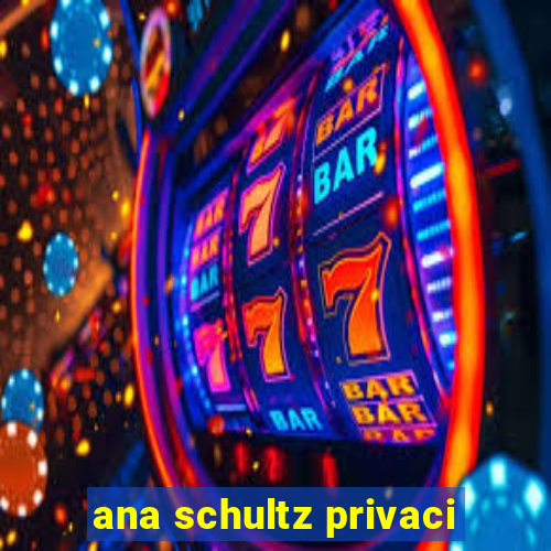 ana schultz privaci