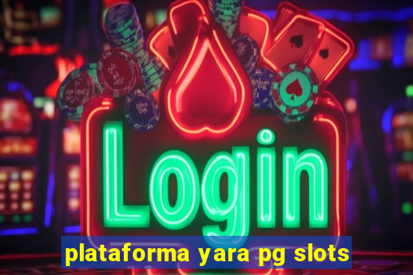 plataforma yara pg slots