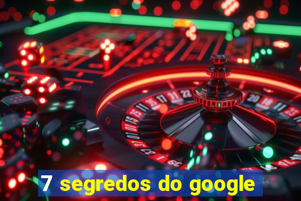 7 segredos do google