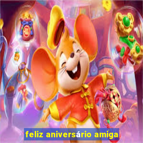 feliz aniversário amiga