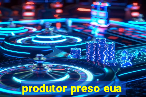 produtor preso eua