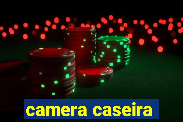 camera caseira