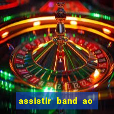 assistir band ao vivo gratis