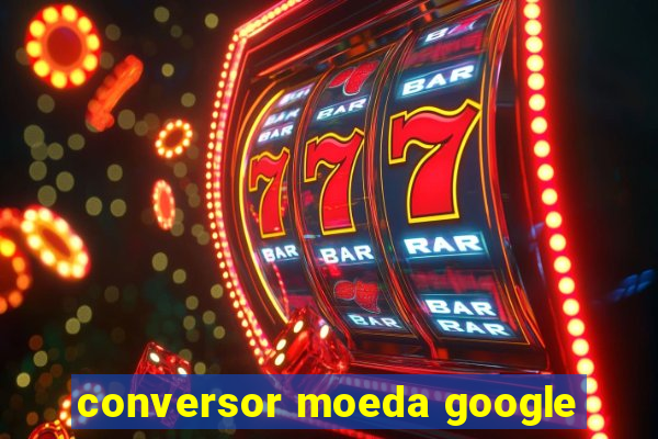 conversor moeda google