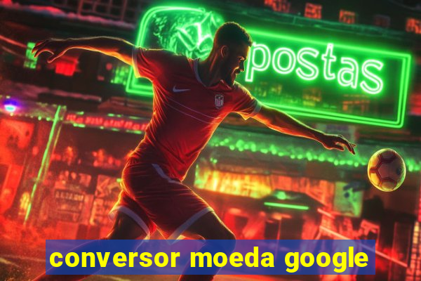 conversor moeda google