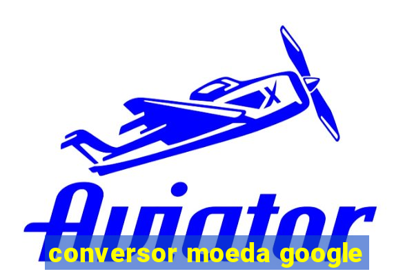 conversor moeda google