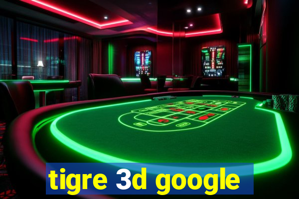 tigre 3d google