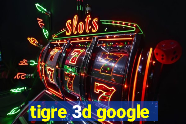 tigre 3d google