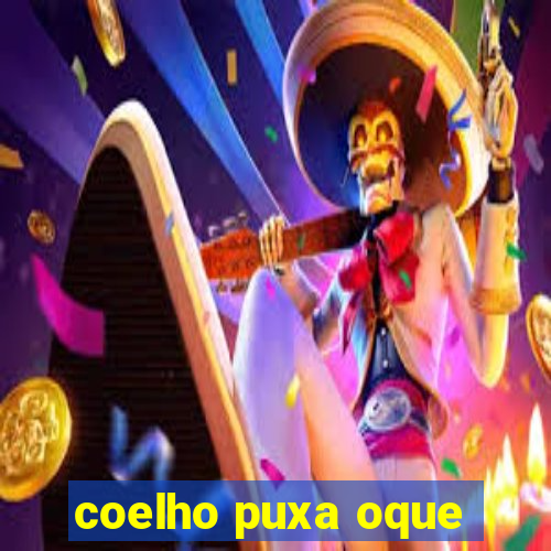 coelho puxa oque