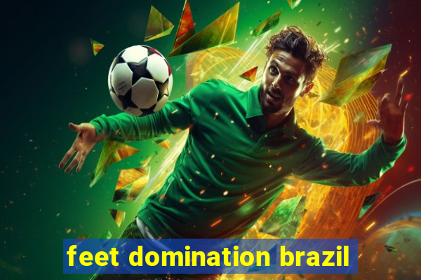 feet domination brazil