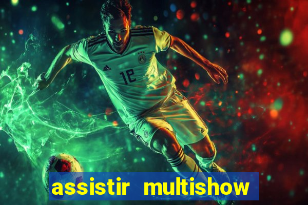 assistir multishow ao vivo gratis