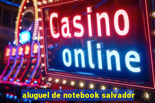 aluguel de notebook salvador