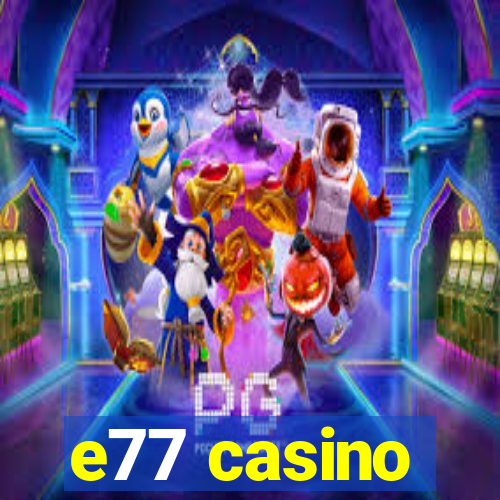 e77 casino