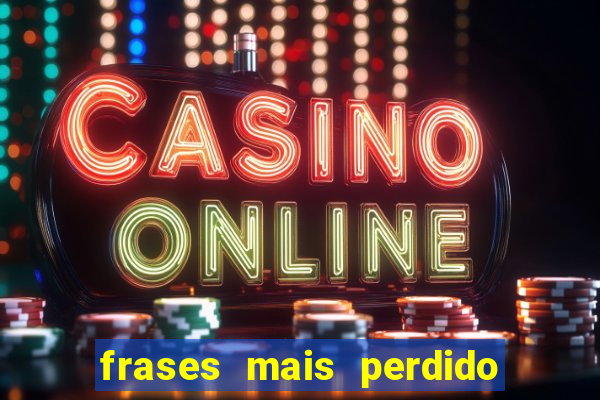 frases mais perdido que surdo em bingo