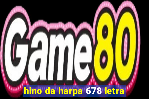 hino da harpa 678 letra