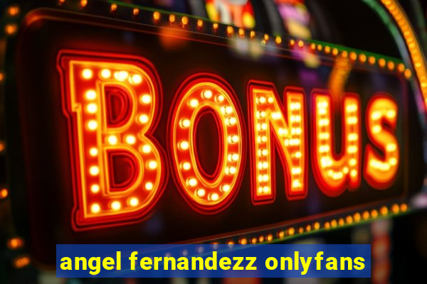 angel fernandezz onlyfans